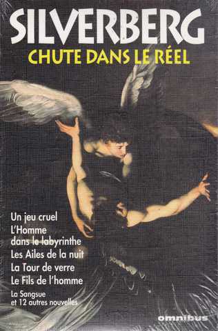 Silverberg  Robert , Chute dans le rel (Un jeu cruel ; L'homme dans le labyrinthe ; Les ailes de la nuit ; La tour de verre ; Le fils de l'homme ; La sangsue et 12 autres nouvelles 