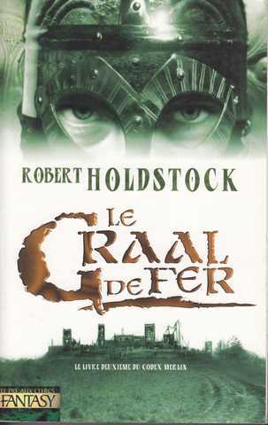 Holdstock Robert, Le codex merlin 2 - Le graal de fer