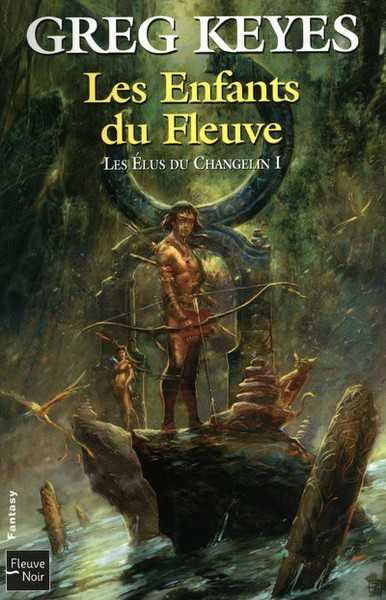 Keyes Greg, Les Elus du Changelin 1 - Les Enfants du Fleuve