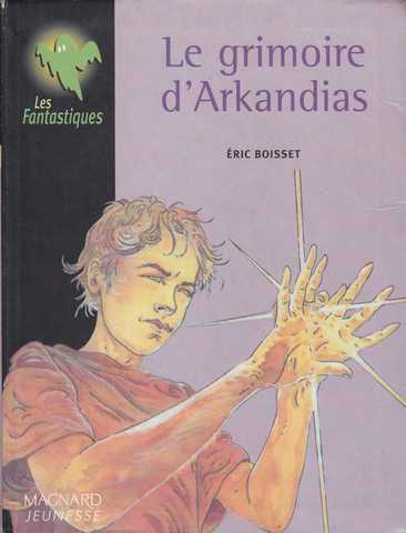 Boisset Eric, La trilogie d'arkandias 1 - Le grimoire d'Arkandias