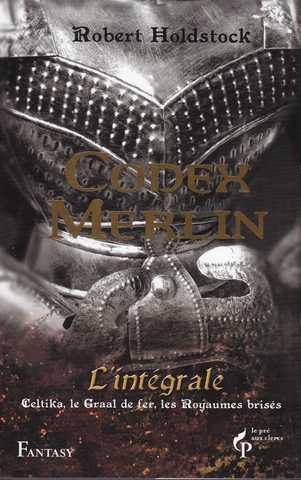 Holdstock Robert, Le codex merlin - l'int&eacute;grale