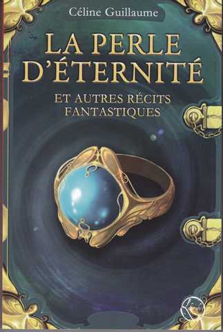 Guillaume C&eacute;line, La perle d'&eacute;ternit&eacute; et autres r&eacute;cits fantastiques