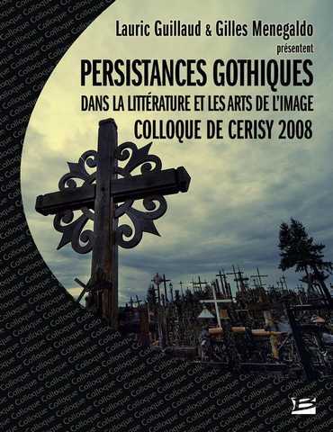 Collectif, Colloque de Cerisy 2008 : Persistances Gothiques dans la littrature et les arts de l'image