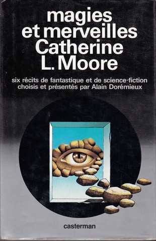 Moore Catherine L., Magies et merveilles. (six rcits de science-fiction choisis et prsents par Alain Dormieux)