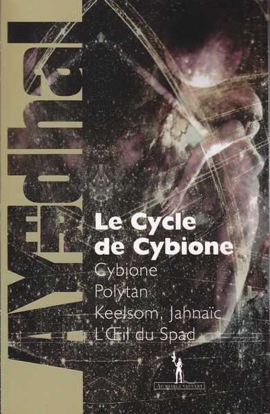Ayerdhal, Le cycle de Cybione Intgrale - Cybione ; Polytan ; Keelsom, Jahnaic & L'oeil du Spad