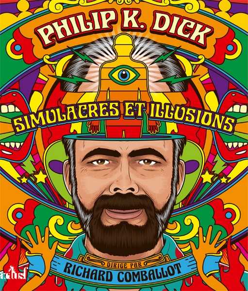 Dick Philip K. & Comballot Richard, Philip K. Dick - Simulacres et illusions