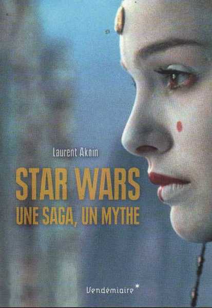 Aknin Laurent, star wars, une saga, un mythe