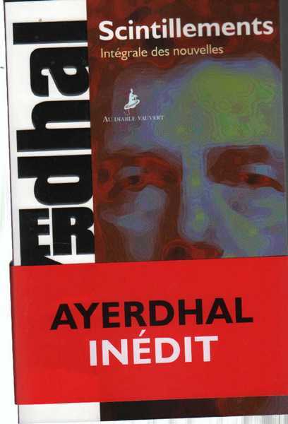 Ayerdhal, Scintillements - L'intgrale des nouvelles