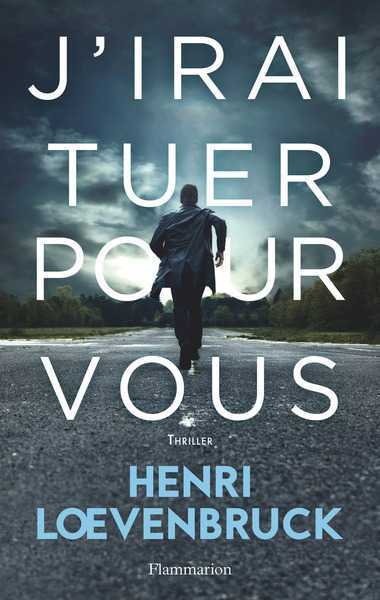 Loevenbruck Henri, J'irai tuer pour vous