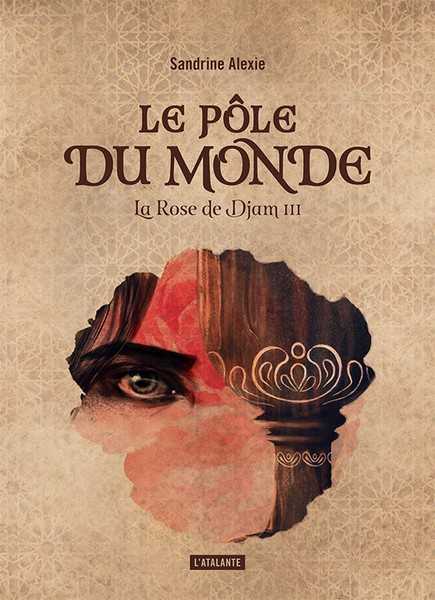 Alexie Sandrine, La rose de Djam 3 - Le ple du monde