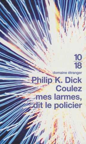 Dick Philip K., Coulez mes larmes, dit le policier