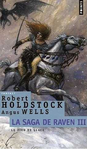 Robert Holdstock & Wells Angus, La saga de raven 3 - Le dieu de glace