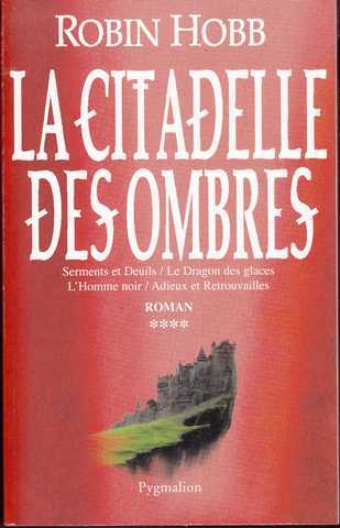 Hobb Robin, La citadelle des ombres 4 - Serments et deuils ; Le dragon des glaces ; L'homme noir & Adieux et retrouvailles