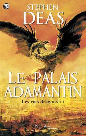 Deas Stephen, Les rois-dragons 1 - Le palais adamantin