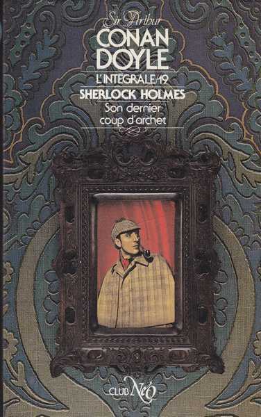 Doyle Sir Arthur Conan, L'intgrale 19 - Sherlock Holmes : Son dernier coup d'archet