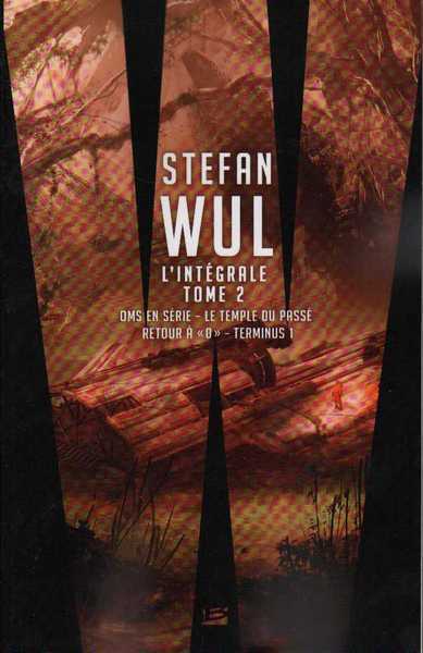 Wul Stefan, Stefan Wul - L'intgrale 2 - Oms en srie ; Le temple du pass ; Retour  