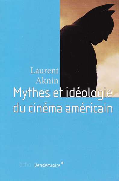 Aknin Laurent, Mythes et idologies du cinma amricain