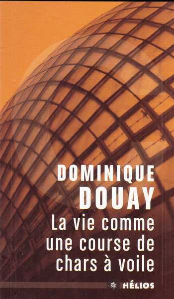 Douay Dominique, La vie comme une course de chars  voile