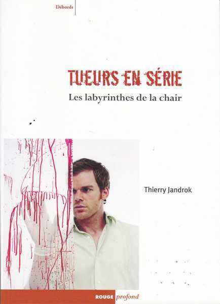 Jandrok Thierry, Tueurs en srie - les labyrinthes de la chair