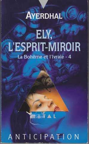 Ayerdhal, La bohme et l'ivraie 4 - Ely, l'esprit miroir