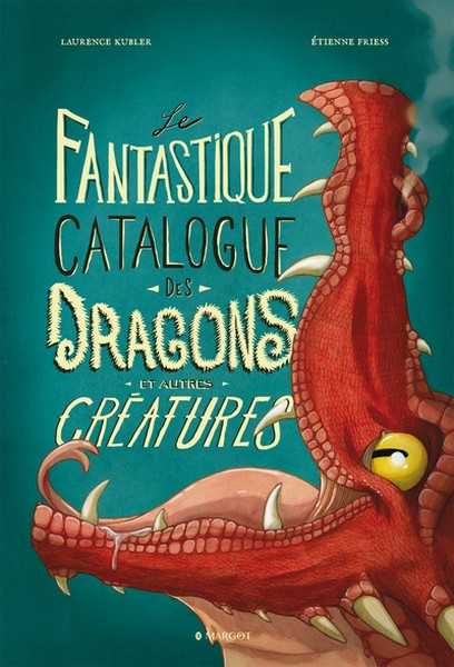 Kubler Laurence & &friess Etienne, Le fantastique catalogue des Dragons et autres cratures