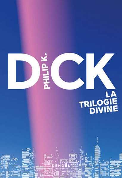 Dick Philip K., La trilogie divine - l'intgrale