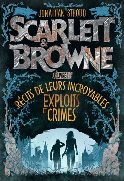 Stroud Jonathan, Scarlette & Browne 1 - Rcits de leurs incroyables exploits et crimes