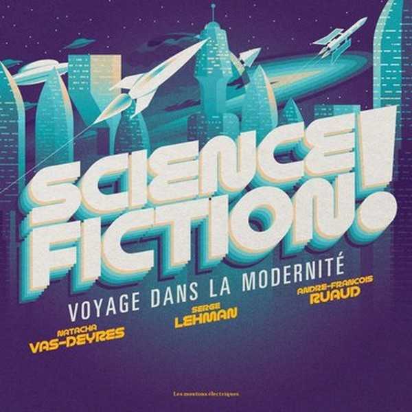 Lehman Serge & Ruaud Andr-franois, Science-fiction ! Voyage dans la modernit