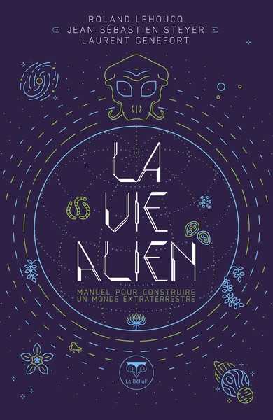 Lehoucq Roland, Steyer Sebastien & Genefort Laurent, La vie Alien