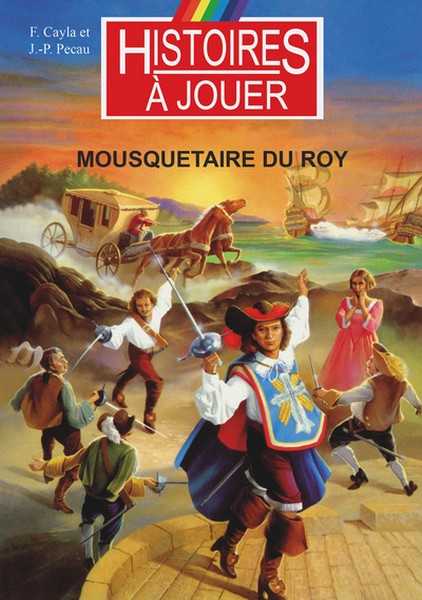 Cayla F & Pecau J-p., Mousquetaire du roy