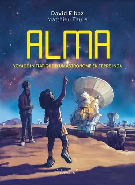 Elbaz David & Faur Mathieu, Alma - Voyage initiatique d'un astronome en terre inca