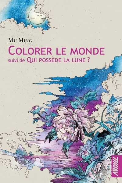Mu Ming, Colorer le monde suivi de Qui poss�de la Lune ?