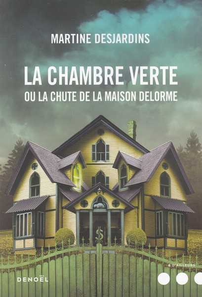 Desjardins Martine, La chambre verte ou la chute de la maison Delorme