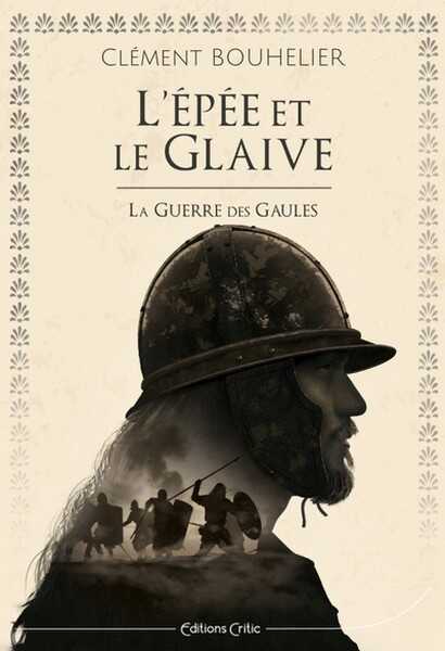 Bouh�lier Cl�ment, L'�p�e et le glaive; La guerre des Gaules