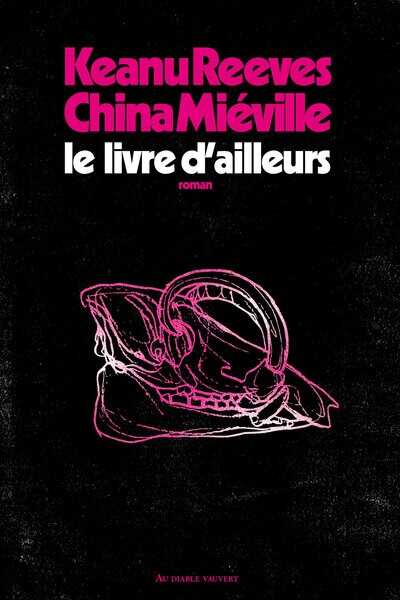 Mieville China & Reeves Kaenu, Le livre d'ailleurs