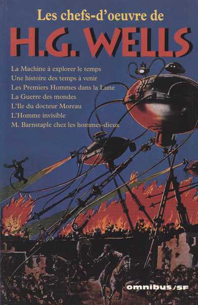 Les chefs d'oeuvres de H.G. Wells - La machine a explorer le temps ; Une histoire des temps � venir ; Les premiers hommes dans la lune ; La guerre des mondes ; L'ile du docteur Moreau ; L'homme invisible ; Mr Barnstaple chez les hommes-dieux 