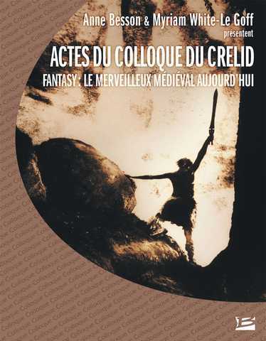 Actes du colloque du Cr�lid - Fantasy : Le merveilleux m�di�val aujourd'hui