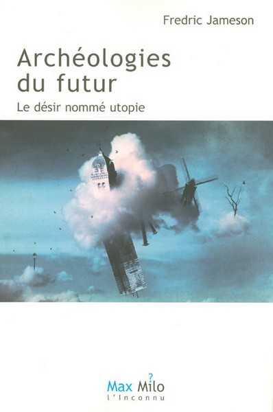 Archeologie du futur - le dsir nomm utopie