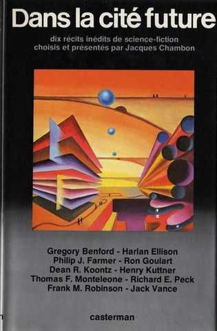 Dans la cit� future. (Dix r�cits de science fiction choisis et pr�sent�s par Jacques Chambon) Gregory Benford, Harlan Ellison, Philip J. Farmer, Ron Goulart, Dean R. Koontz ...