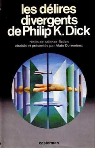 Les d�lires divergent de Philip K. Dick. (R�cits de science-fiction choisis et pr�sent�s par Alain Dor�mieux)