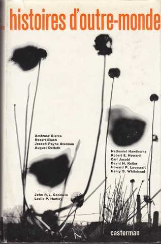 Histoires d'outre-monde. Choisies, pr�sent�es et traduites par Jacques Papy. Robert Bloch, Joseph Payne Brennan, Mary Elizabeth Counselman, August Derleth, Leslie P. Hartley...