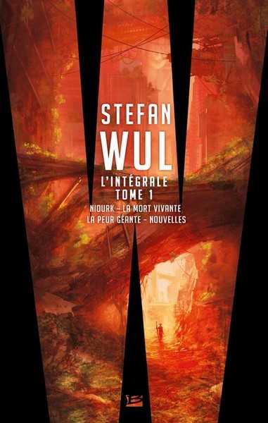 Stefan Wul - L'intgrale 1 - Niourk ; la mort vivante ; La peur gante & Nouvelles