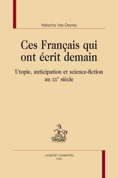 Ces fran�ais qui ont �crit demain. utopie, anticipation et science-fiction  au XXe si�cle