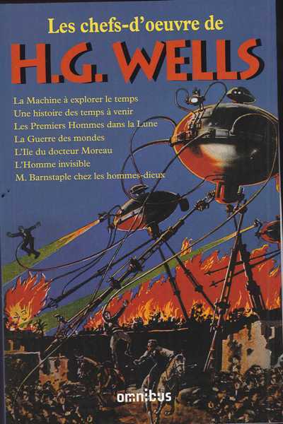 Les chefs d'oeuvres de H.G. Wells - La machine a explorer le temps ; Une histoire des temps  venir ; Les premiers hommes dans la lune ; La guerre des mondes ; L'ile du docteur Moreau ; L'homme invisible ; Mr Barnstaple chez les hommes-dieux 
