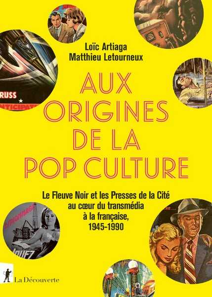 Aux origines de la pop culture - Le Fleuve Noir et les Presses de la cit, au coeur du transmdia  la franaise, 1945-1990